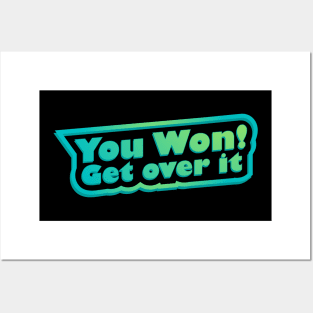 You won! Get over it Posters and Art